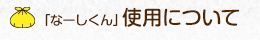 「なーしくん」使用について